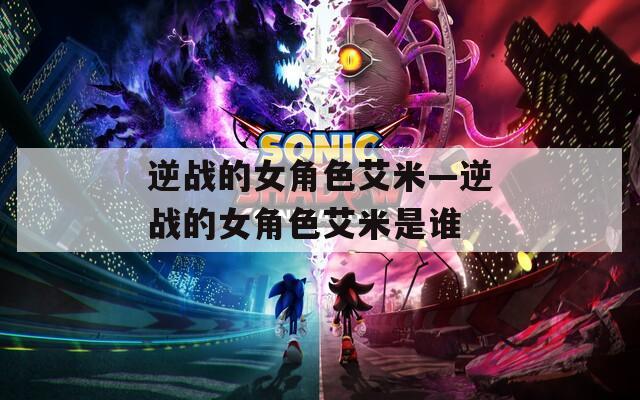 逆战的女角色艾米—逆战的女角色艾米是谁