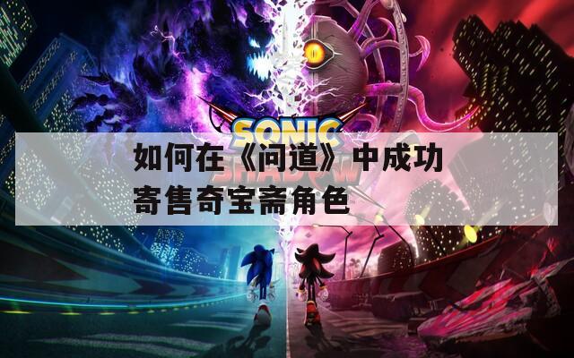 如何在《问道》中成功寄售奇宝斋角色