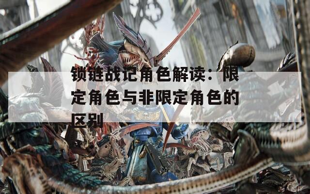 锁链战记角色解读：限定角色与非限定角色的区别
