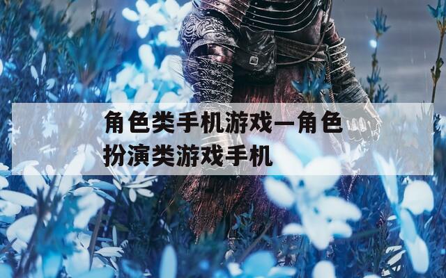 角色类手机游戏—角色扮演类游戏手机