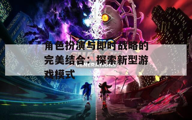 角色扮演与即时战略的完美结合：探索新型游戏模式