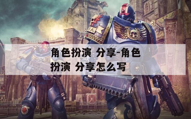 角色扮演 分享-角色扮演 分享怎么写  第1张