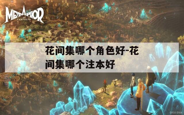 花间集哪个角色好-花间集哪个注本好