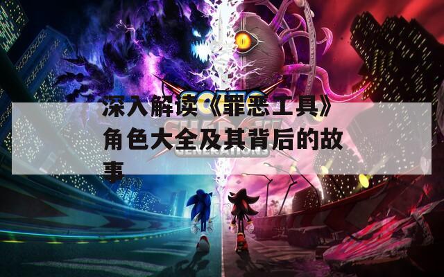 深入解读《罪恶工具》角色大全及其背后的故事  第1张