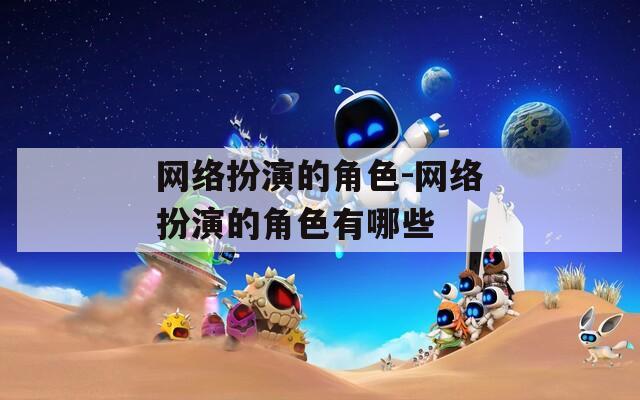 网络扮演的角色-网络扮演的角色有哪些