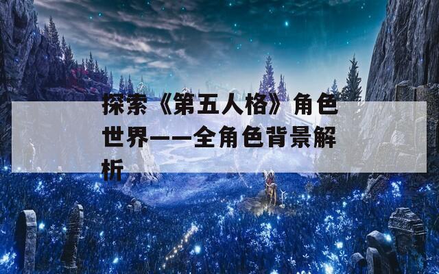 探索《第五人格》角色世界——全角色背景解析