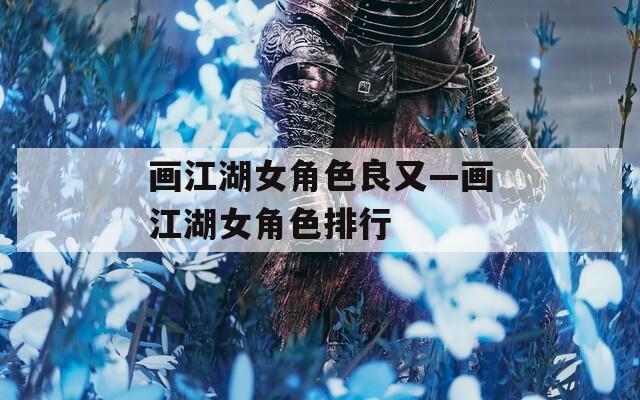 画江湖女角色良又—画江湖女角色排行