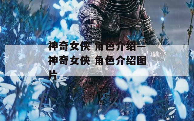 神奇女侠 角色介绍—神奇女侠 角色介绍图片