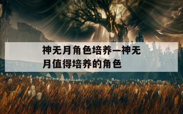 神无月角色培养—神无月值得培养的角色