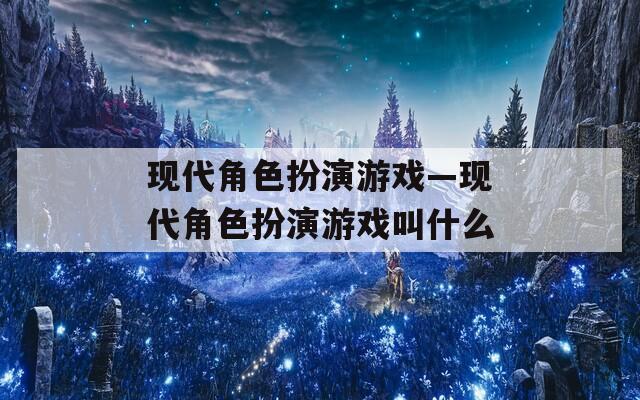 现代角色扮演游戏—现代角色扮演游戏叫什么