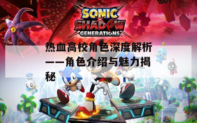 热血高校角色深度解析——角色介绍与魅力揭秘