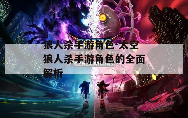 狼人杀手游角色-太空狼人杀手游角色的全面解析
