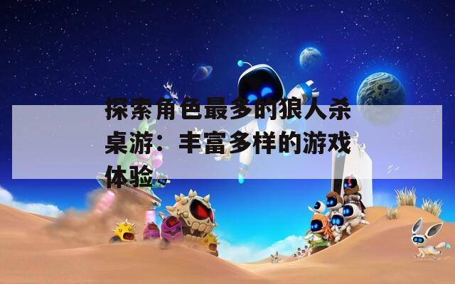 探索角色最多的狼人杀桌游：丰富多样的游戏体验