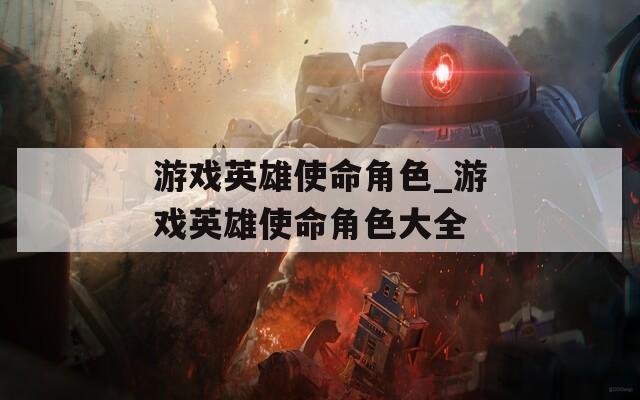 游戏英雄使命角色_游戏英雄使命角色大全