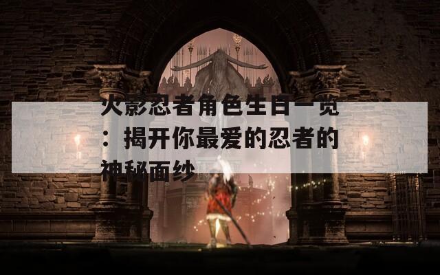 火影忍者角色生日一览：揭开你最爱的忍者的神秘面纱