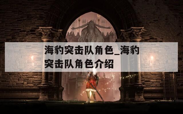 海豹突击队角色_海豹突击队角色介绍