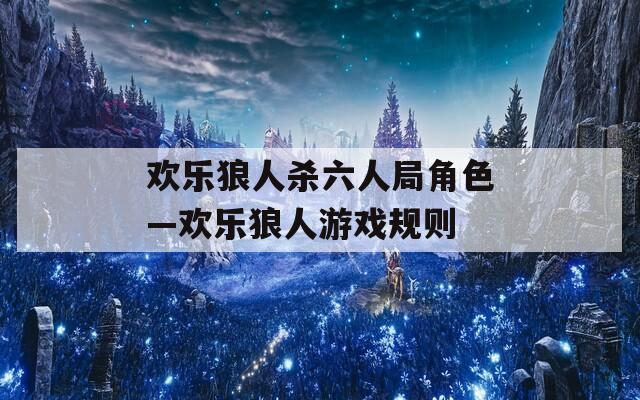 欢乐狼人杀六人局角色—欢乐狼人游戏规则  第1张