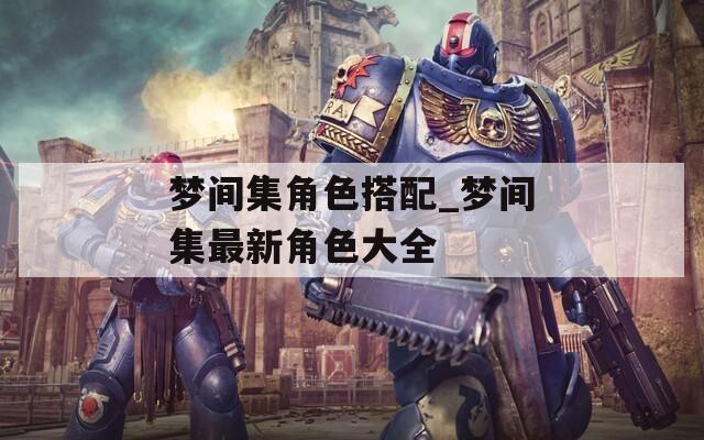 梦间集角色搭配_梦间集最新角色大全