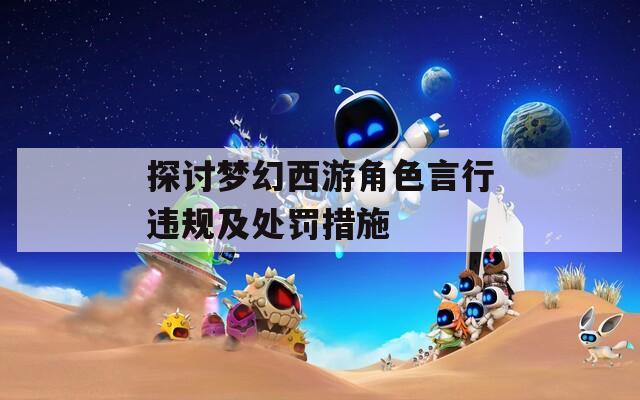 探讨梦幻西游角色言行违规及处罚措施