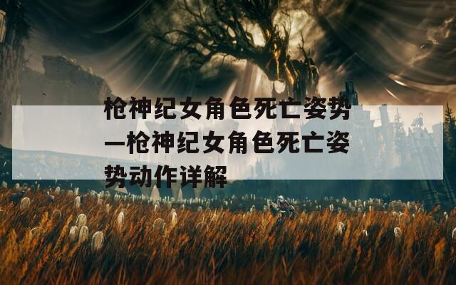 枪神纪女角色死亡姿势—枪神纪女角色死亡姿势动作详解