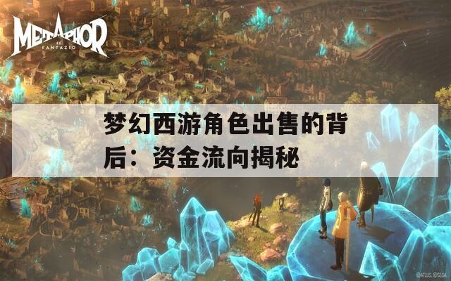 梦幻西游角色出售的背后：资金流向揭秘