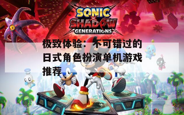 极致体验：不可错过的日式角色扮演单机游戏推荐