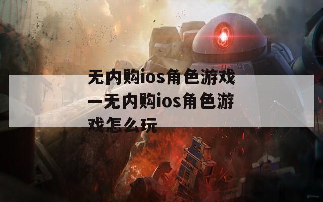 无内购ios角色游戏—无内购ios角色游戏怎么玩