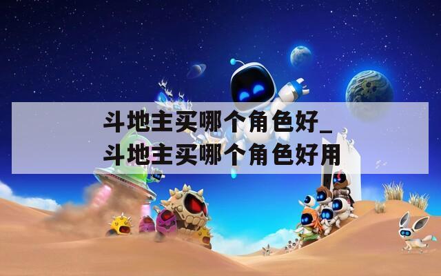 斗地主买哪个角色好_斗地主买哪个角色好用