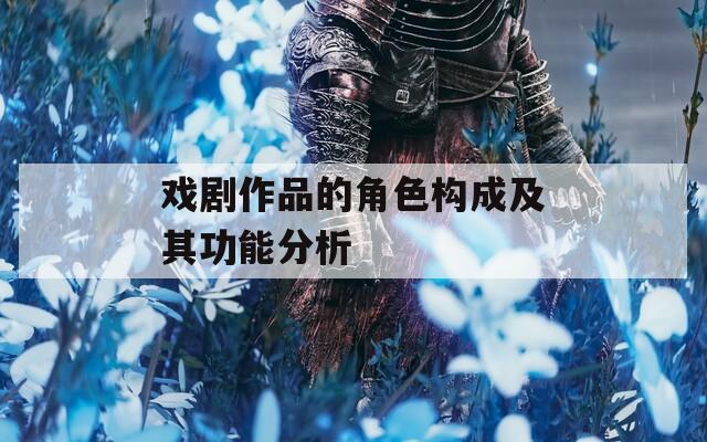 戏剧作品的角色构成及其功能分析