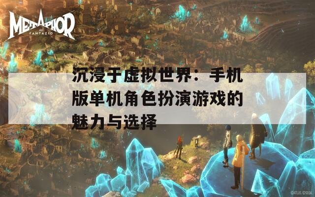 沉浸于虚拟世界：手机版单机角色扮演游戏的魅力与选择  第1张