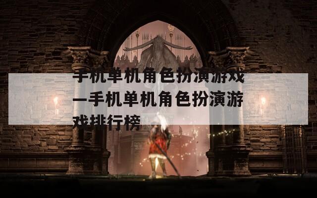 手机单机角色扮演游戏—手机单机角色扮演游戏排行榜