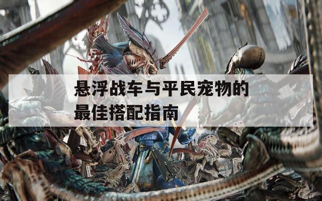 悬浮战车与平民宠物的最佳搭配指南