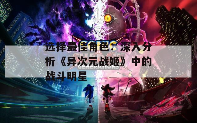 选择最佳角色：深入分析《异次元战姬》中的战斗明星  第1张
