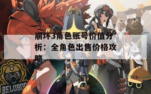 崩坏3角色账号价值分析：全角色出售价格攻略
