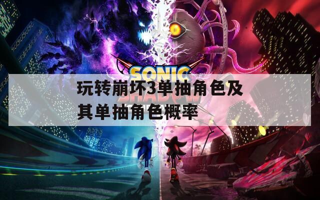 玩转崩坏3单抽角色及其单抽角色概率