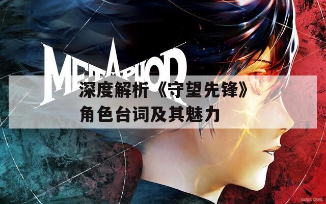 深度解析《守望先锋》角色台词及其魅力