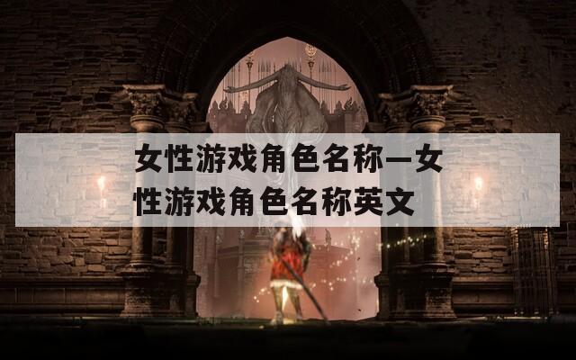 女性游戏角色名称—女性游戏角色名称英文