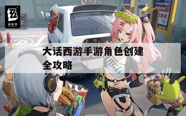 大话西游手游角色创建全攻略