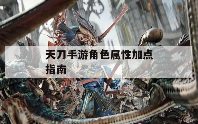 天刀手游角色属性加点指南