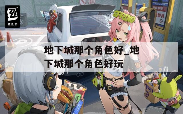 地下城那个角色好_地下城那个角色好玩