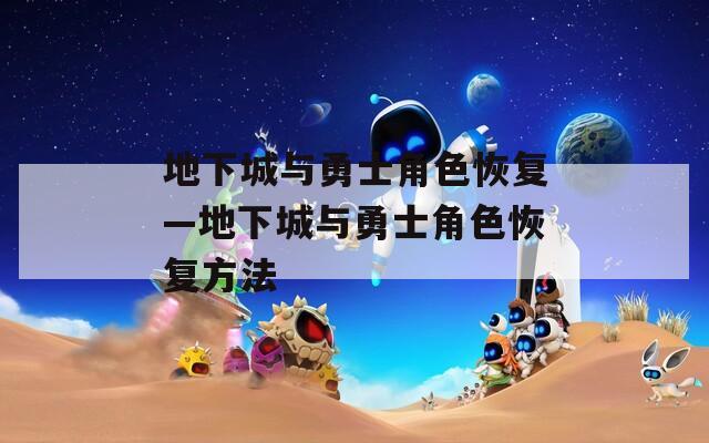 地下城与勇士角色恢复—地下城与勇士角色恢复方法