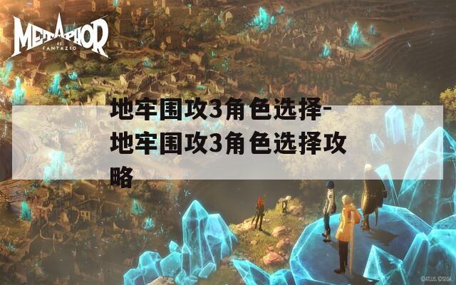 地牢围攻3角色选择-地牢围攻3角色选择攻略  第1张