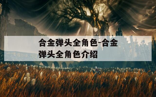 合金弹头全角色-合金弹头全角色介绍