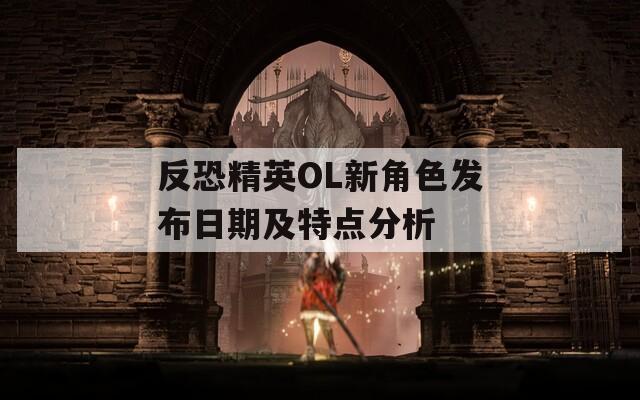 反恐精英OL新角色发布日期及特点分析
