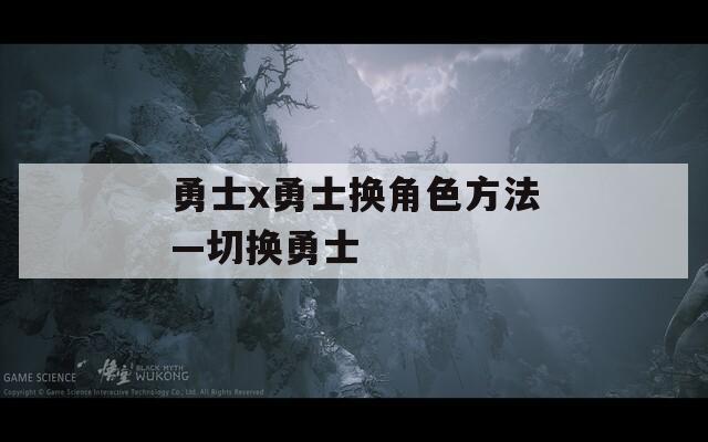勇士x勇士换角色方法—切换勇士  第1张