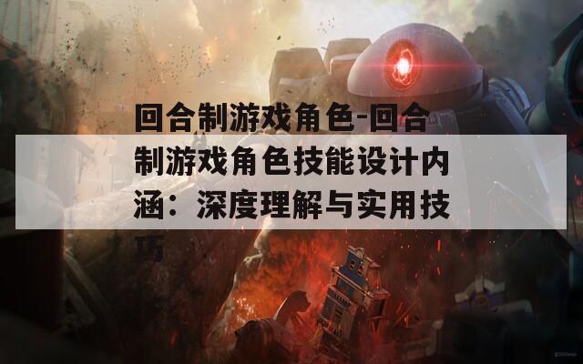 回合制游戏角色-回合制游戏角色技能设计内涵：深度理解与实用技巧