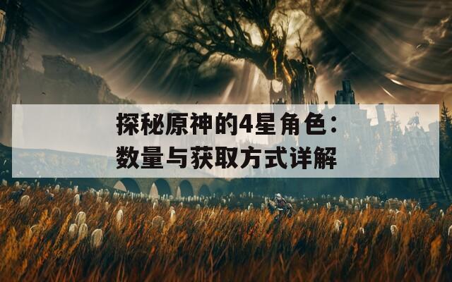 探秘原神的4星角色：数量与获取方式详解