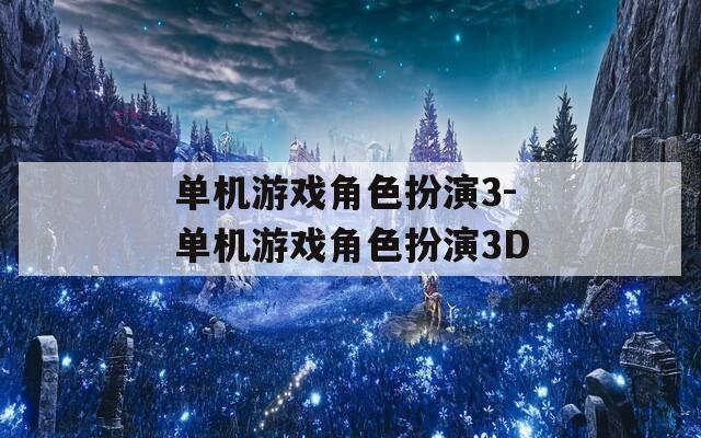 单机游戏角色扮演3-单机游戏角色扮演3D  第1张