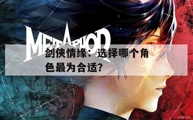 剑侠情缘：选择哪个角色最为合适？