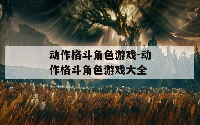 动作格斗角色游戏-动作格斗角色游戏大全